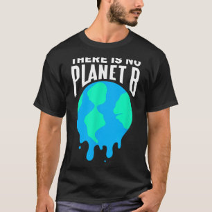 There Is No Planet B Climate Change Global Warming T-Shirt