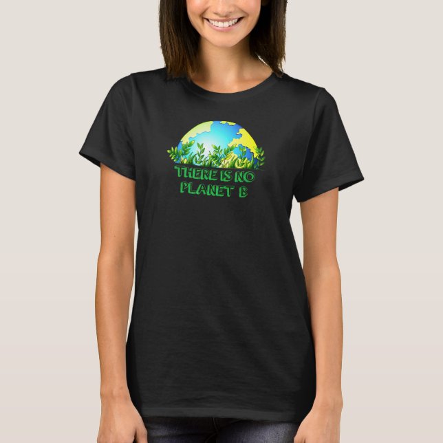 There Is No Planet B Conservation Global Warming T-Shirt (Front)