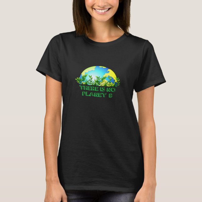 There Is No Planet B Conservation Global Warming T-Shirt (Front)