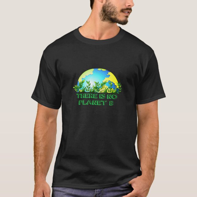 There Is No Planet B Conservation Global Warming T-Shirt (Front)