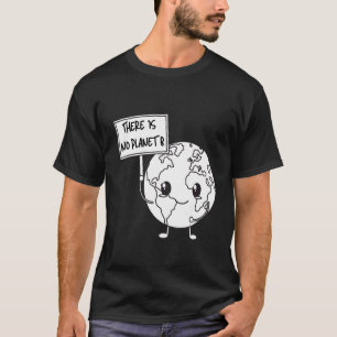 There Is No Planet b Earth Day Climate Change T-Shirt