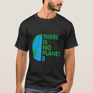 There Is No Planet B Earth Day Environmental Prote T-Shirt