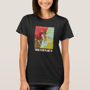 There Is No Planet B Earth Day Global Warming T-Shirt