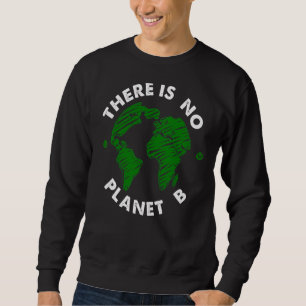There Is No Planet B Earth Day Nature  Environment Sweatshirt