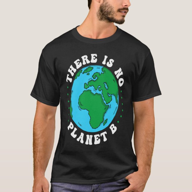 There Is No Planet B Earth Day World Environmental T-Shirt (Front)
