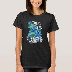 There Is No Planet B Environmental Protection T-Shirt