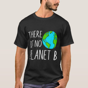 There Is No Planet B - Global Warming  T-Shirt