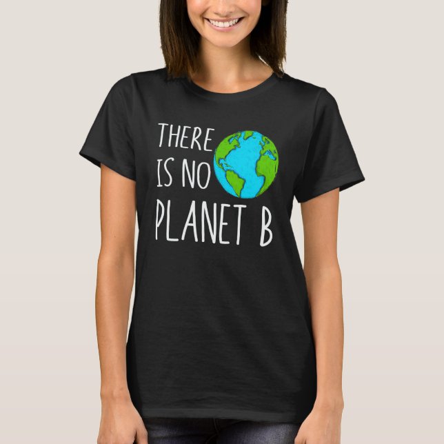 There Is No Planet B Global Warming T-Shirt (Front)