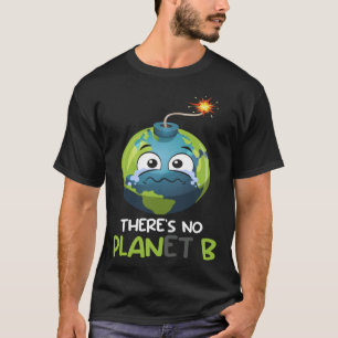 There is no Planet B Mission Earth Care Earth Day  T-Shirt
