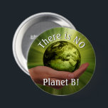 There is No Planet B! Political Environmentalism 3 Inch Round Button<br><div class="desc">Show off your greenie pride and eco-warrior status with this political environmental button. The button shows an image of the planet earth being held in a human hand and reads: There is NO Planet B! Great for wearing to a rally or march to stop global warming and fight climate change....</div>
