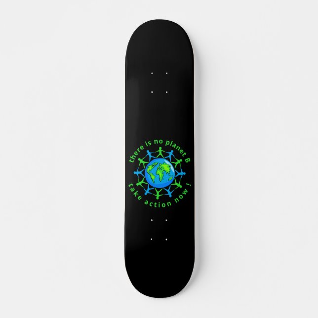 THERE IS NO PLANET B, TAKE ACTION NOW !            SKATEBOARD (Front)