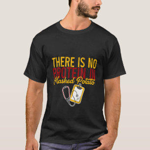 There Is No Protein In Mashed Potato T-Shirt