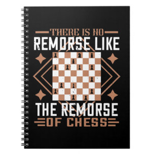 There Is No Remorse Like The Remorse Of Chess Notebook