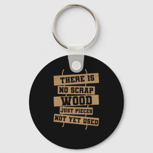 There is No Scrap Wood Just Pieces Not Yet Used Keychain