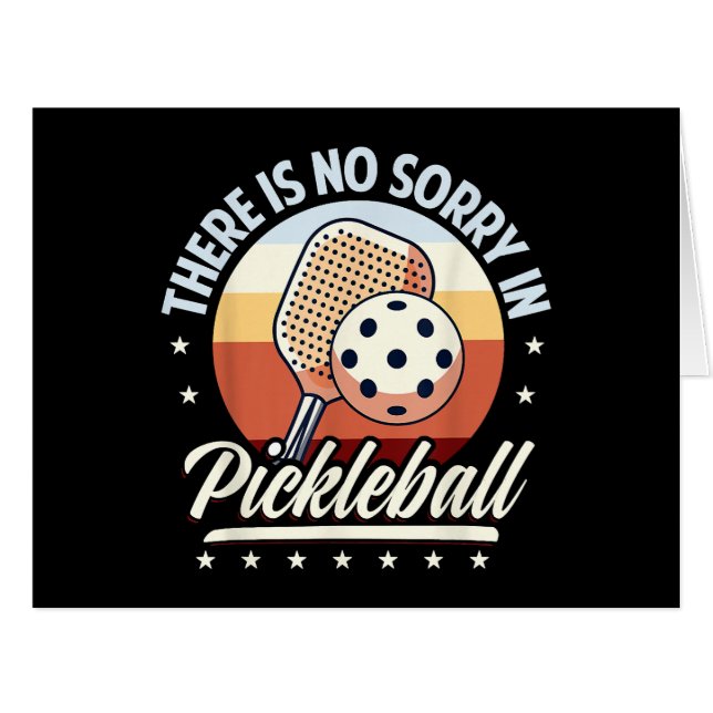 There Is No Sorry In Pickleball  (Front Horizontal)