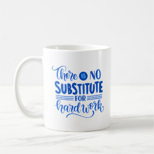 THERE IS NO SUBSTITUTE FOR HARD WORK COFFEE MUG