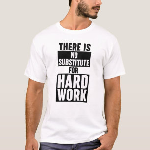 There Is No Substitute For Hard Work T-Shirt