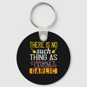 There Is No Such Thing As A Little Garlic Keychain
