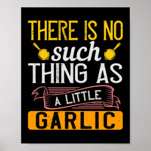 There Is No Such Thing As A Little Garlic Poster