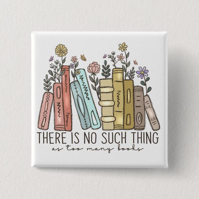 There is No Such Thing As Too Many Books 2 Inch Square Button (Front)