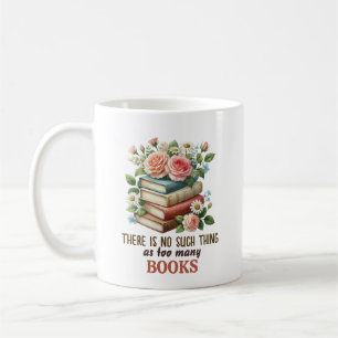There Is No Such Thing as Too Many Books Coffee Mug