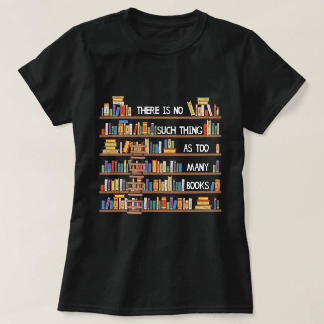 There Is No Such Thing As Too Many Books Lover Lon T-Shirt (Design Front)
