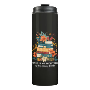 There Is No Such Thing As Too Many Books Thermal Tumbler
