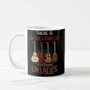 There Is No Such Thing As Too Many Ukuleles Music Coffee Mug