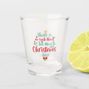 There is No Such Thing as Too Much Christmas Cheer Shot Glass