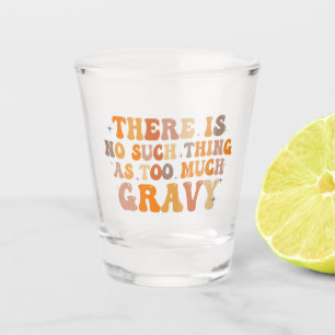 there is No Such Thing as Too Much Gravy Funny Shot Glass