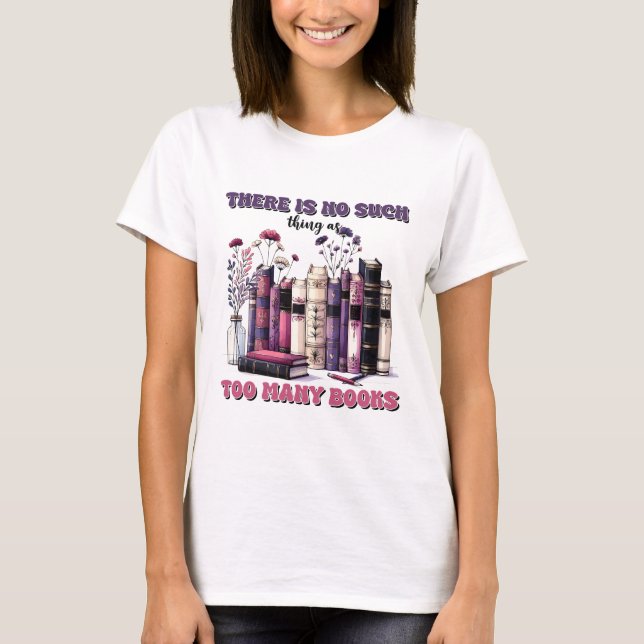 There is no such things as too many books  T-Shirt (Front)