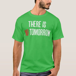 There Is No Tomorrow - Motivational And Positive Q T-Shirt