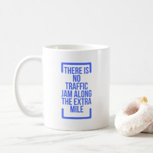 There Is No Traffic Jam Along The Extra Mile Coffee Mug