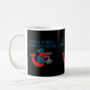 There Is No Way A Shrimp Fried This Rice Coffee Mug