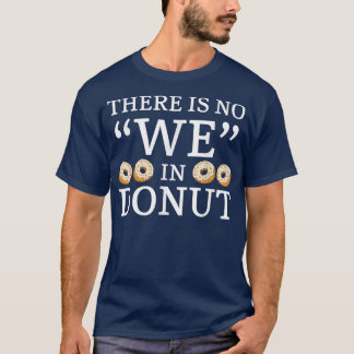 There Is No We In Doughnut Doughnut Pastries Bakin T-Shirt