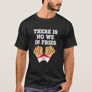 There Is No We In Fries French Fries Quota T-Shirt