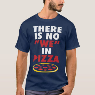 There Is No We In Pizza Funny Pizza Lovers Joke  T-Shirt