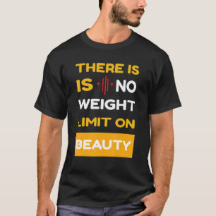 There Is No Weight Limit On Beauty Self Love Sayin T-Shirt