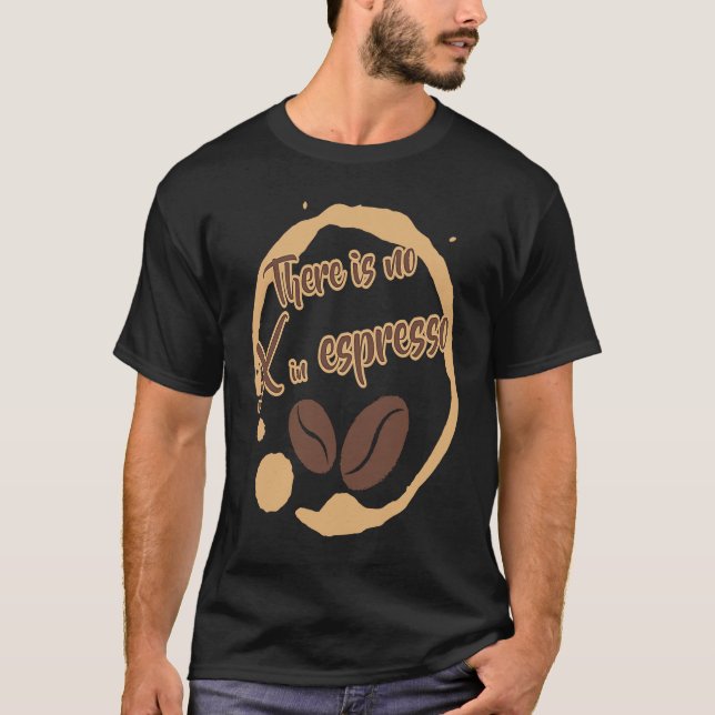 There Is No X in Espresso Coffee  Rich Dark Roast T-Shirt (Front)