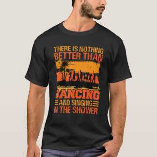 There Is Nothing Better Than Dancing And Singing_2 T-Shirt