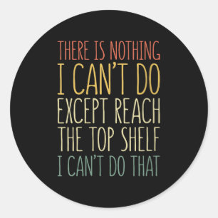 There Is Nothing I Can't Do Except Reach The Top S Classic Round Sticker