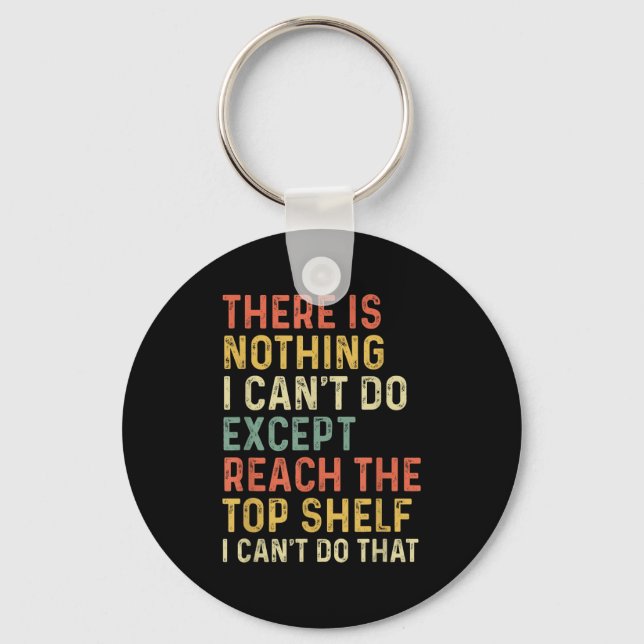 There Is Nothing I Can't Do Except Reach The Top S Keychain (Front)