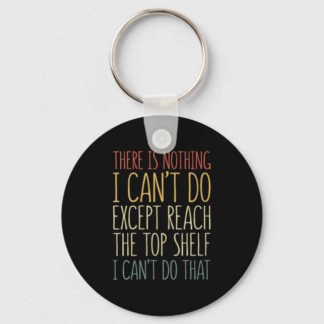 There Is Nothing I Can't Do Except Reach The Top S Keychain (Front)