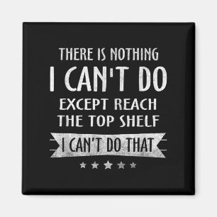 There Is Nothing I Can't Do Except Reach The Top S Magnet