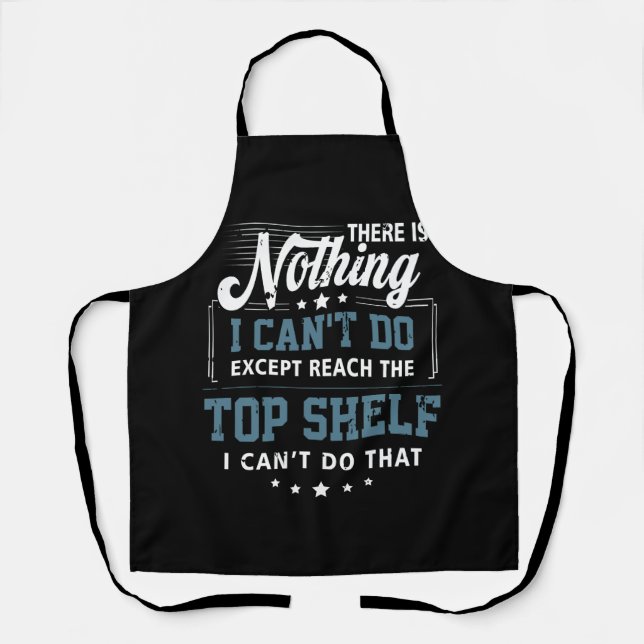 There Is Nothing I Cant Do Except Reach Top Shelf  Apron (Front)