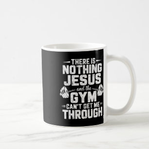 There Is Nothing Jesus And Gym Can't Get Me Throug Coffee Mug