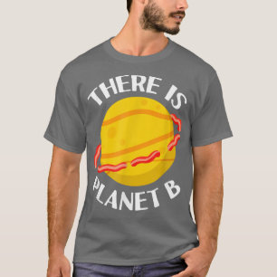 There Is Planet B - Sarcastic Science Joke for Bac T-Shirt