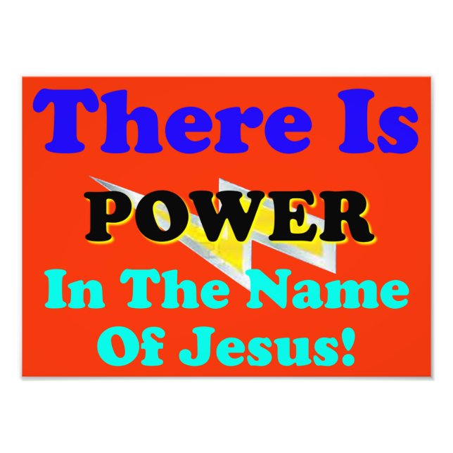 There Is Power In The Name Of Jesus! Photo Print (Front)