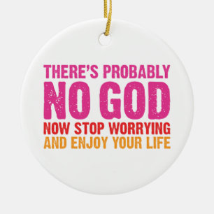 There Is Probably No God Ceramic Ornament