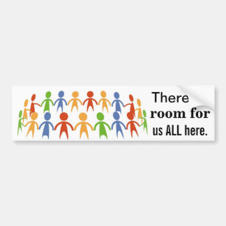 There Is Room For Us ALL Here Bumper Sticker